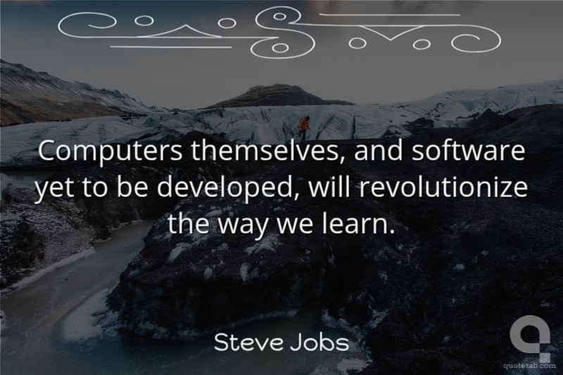 Computers themselves, and software yet to be developed, will revolutionize the way we learn.