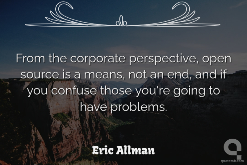 From the corporate perspective, open source is a means, not an end, and if you confuse those you're going to have problems.