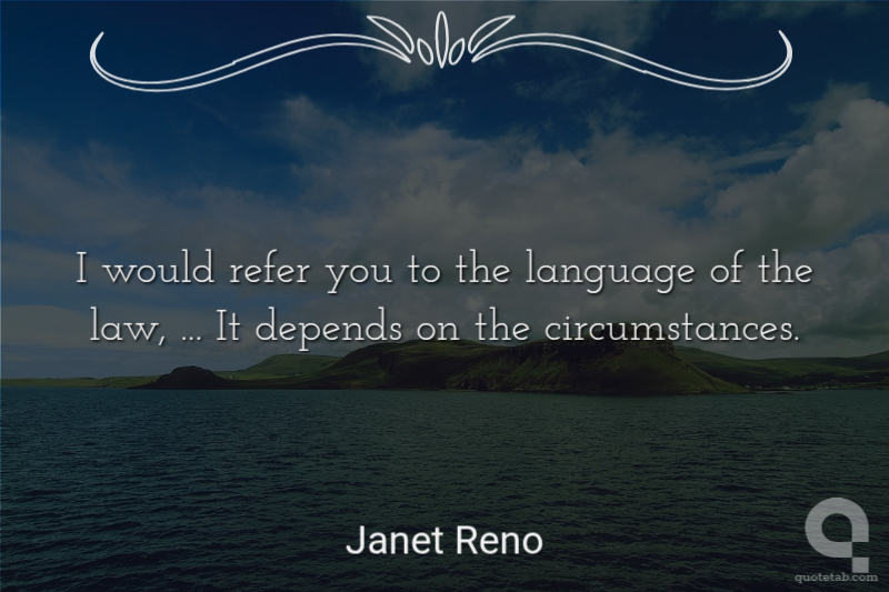 I would refer you to the language of the law, ... It depends on the circumstances.