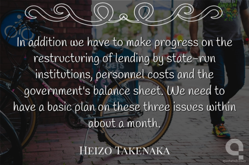 In addition we have to make progress on the restructuring of lending by state-run institutions, personnel costs and the government's balance sheet. We need to have a basic plan on these three issues within about a month.