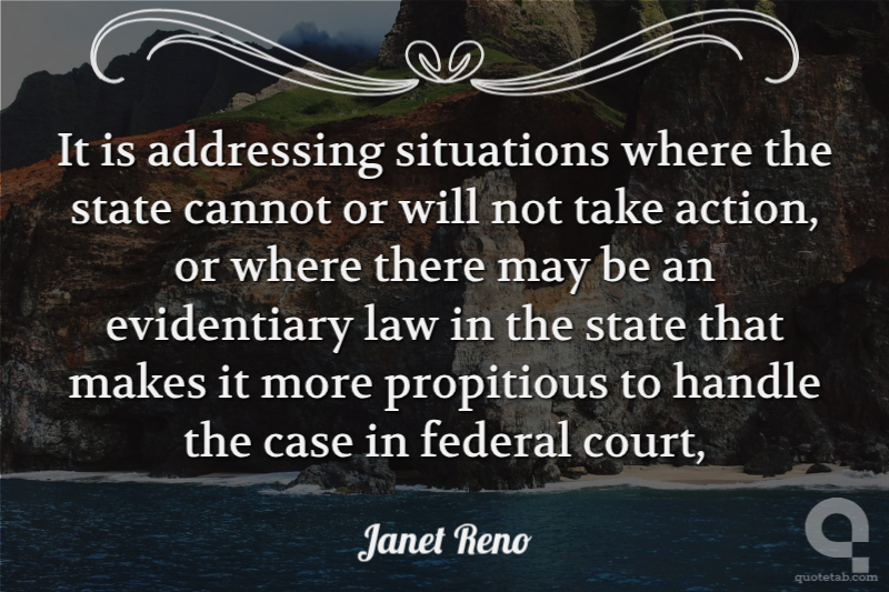 It is addressing situations where the state cannot or will not take action, or where there may be an evidentiary law in the state that makes it more propitious to handle the case in federal court,