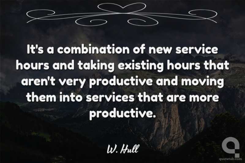 It's a combination of new service hours and taking existing hours that aren't very productive and moving them into services that are more productive.