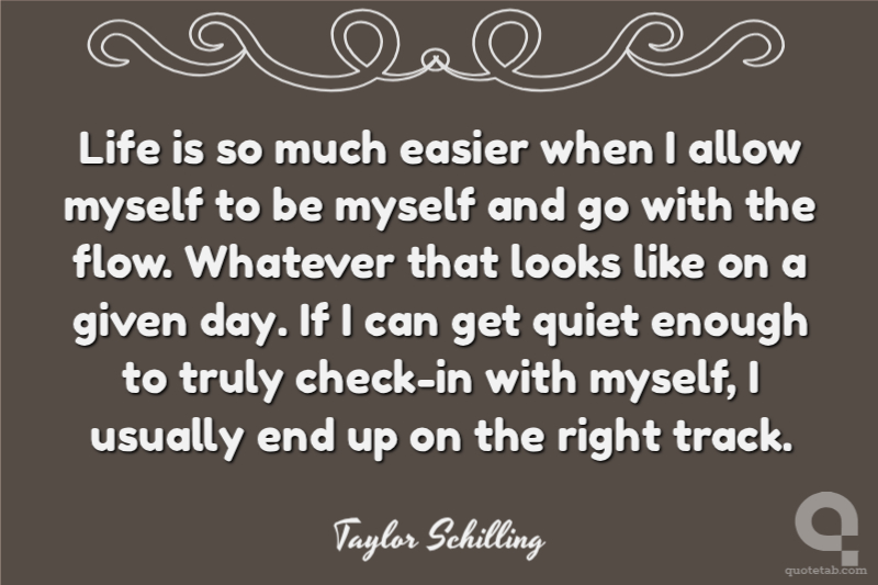 Life is so much easier when I allow myself to be myself and go with the flow. Whatever that looks like on a given day. If I can get quiet enough to truly check-in with myself, I usually end up on the right track.