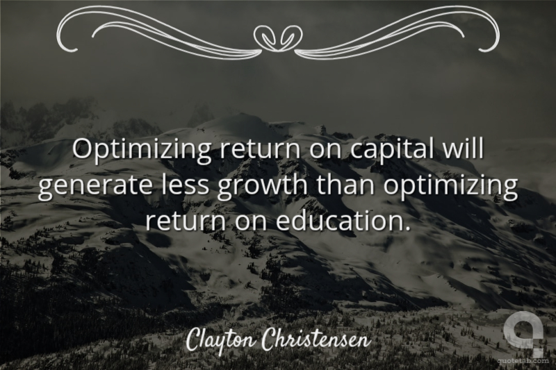 Optimizing return on capital will generate less growth than optimizing return on education.