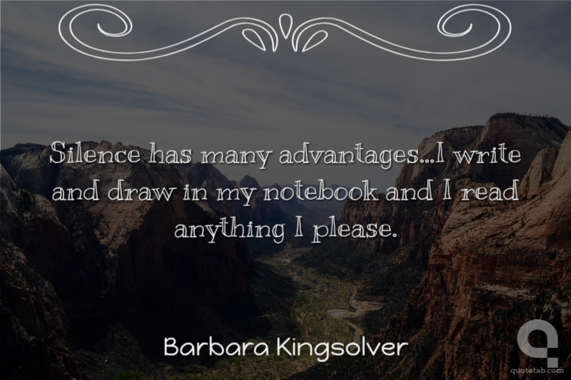 Silence has many advantages…I write and draw in my notebook and I read anything I please.
