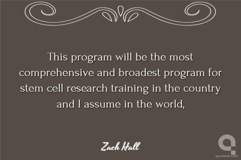 This program will be the most comprehensive and broadest program for stem cell research training in the country and I assume in the world,