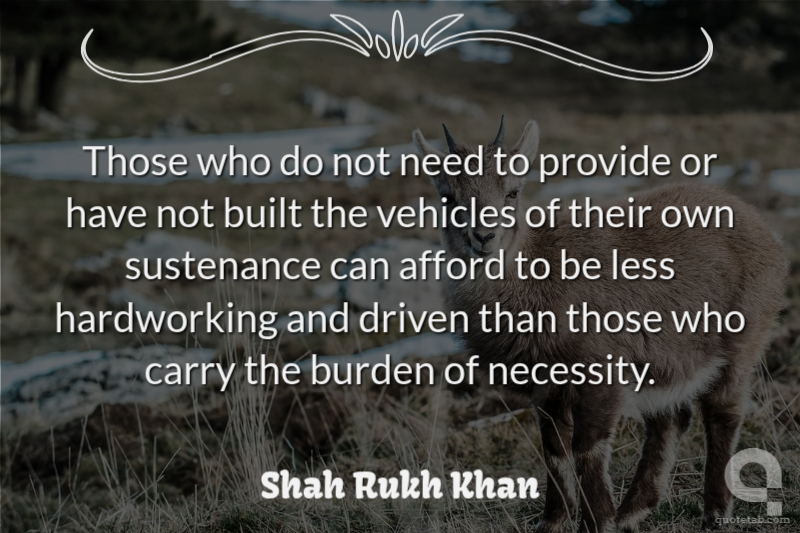 Those who do not need to provide or have not built the vehicles of their own sustenance can afford to be less hardworking and driven than those who carry the burden of necessity.