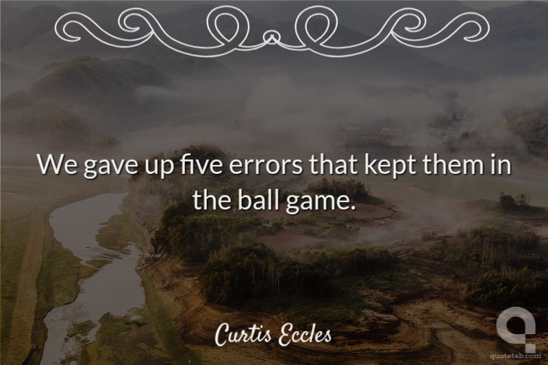 We gave up five errors that kept them in the ball game.