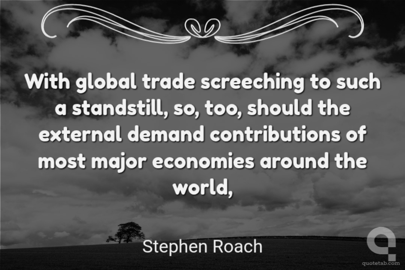 With global trade screeching to such a standstill, so, too, should the external demand contributions of most major economies around the world,